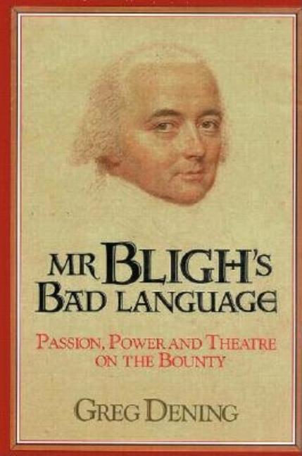 Item #528750 Mr Bligh's Bad Language: Passion, Power and Theater on H. M. Armed Vessel Bounty....