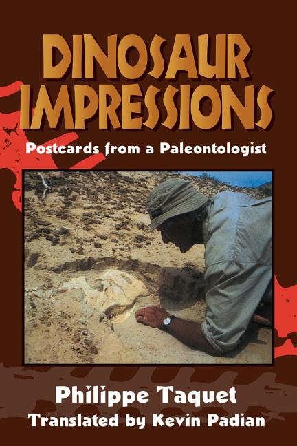 Item #177161 Dinosaur Impressions: Postcards from a Paleontologist. Philippe Taquet