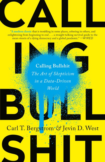 Item #562406 Calling Bullshit: The Art of Skepticism in a Data-Driven World. Carl T. Bergstrom,...