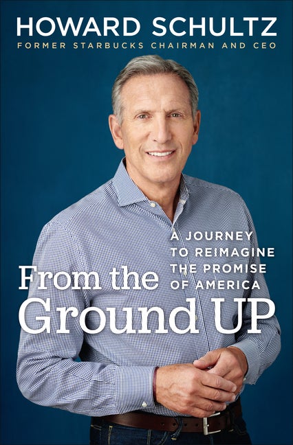 Item #538147 From the Ground Up: A Journey to Reimagine the Promise of America. Howard Schultz