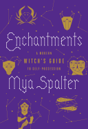 Item #574872 Enchantments: A Modern Witch's Guide to Self-Possession. Mya Spalter