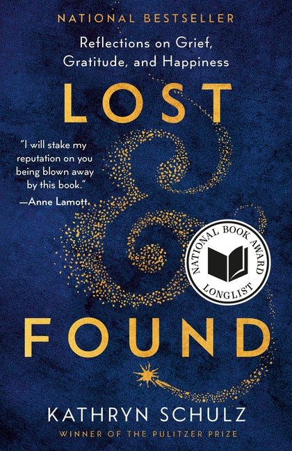 Item #617011 Lost & Found: Reflections on Grief, Gratitude, and Happiness. Kathryn Schulz