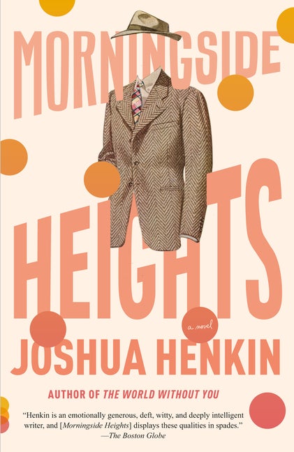 Morningside Heights: A Novel. Joshua Henkin.