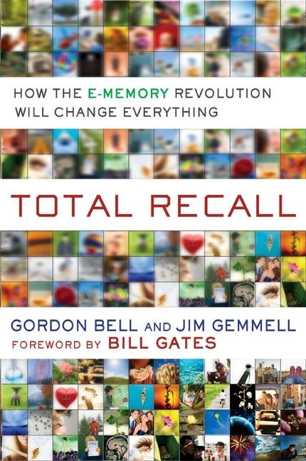 Item #178903 Total Recall: How the E-Memory Revolution Will Change Everything. Gordon Bell, Jim,...