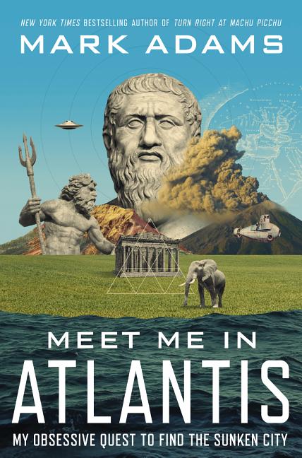 Item #564812 Meet Me in Atlantis: My Obsessive Quest to Find the Sunken City. Mark Adams