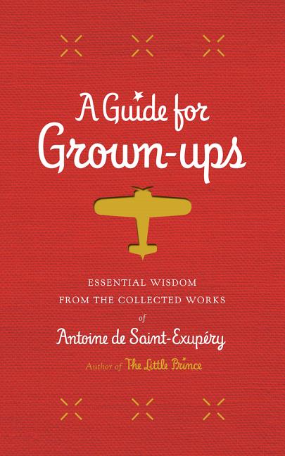 Item #180056 A Guide for Grown-ups: Essential Wisdom from the Collected Works of Antoine de...
