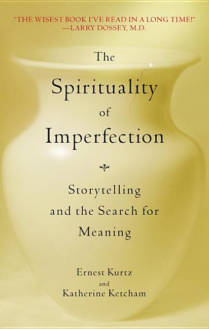 Item #616684 The Spirituality of Imperfection: Storytelling and the Search for Meaning. Ernest...