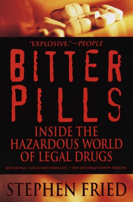 Item #186429 Bitter Pills: Inside the Hazardous World of Legal Drugs. Stephen Fried