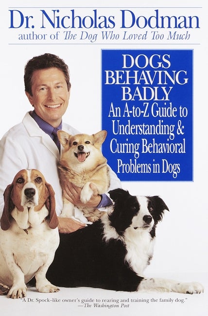 Item #526419 Dogs Behaving Badly: An A-Z Guide to Understanding and Curing Behavorial Problems in...