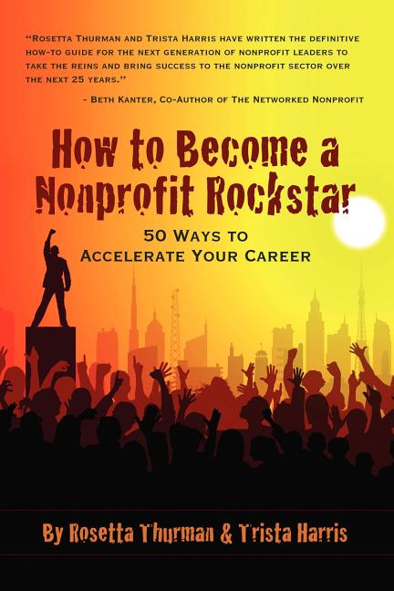 Item #547502 How To Become A Nonprofit Rockstar: 50 Ways To Accelerate Your Career. Trista...