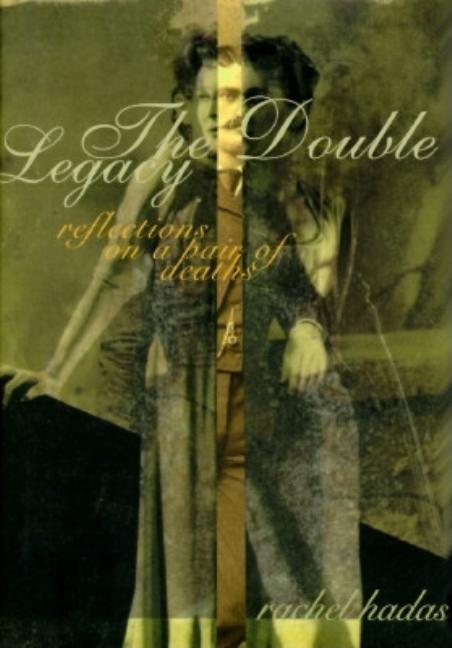 Item #190131 The Double Legacy: Reflections on a Pair of Deaths. Rachel Hadas