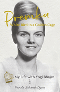 Item #574368 Premka: White Bird in a Golden Cage: My Life with Yogi Bhajan. Pamela Saharah Dyson