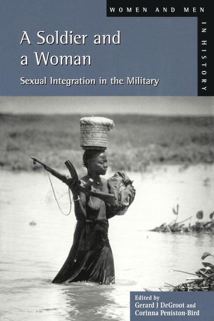Item #557957 A Soldier and a Woman: Sexual Integration in the Military. Gerard J. DeGroot,...