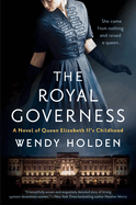 Item #613589 Royal Governess: A Novel of Queen Elizabeth II's Childhood. Wendy Holden