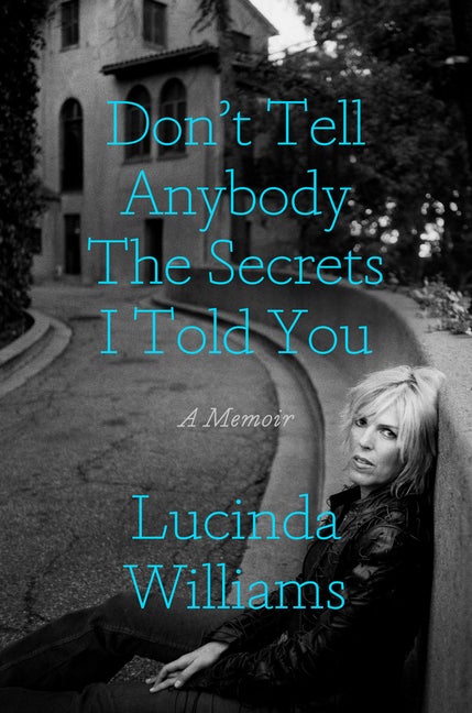 Item #565745 Don't Tell Anybody the Secrets I Told You: A Memoir. Lucinda Williams