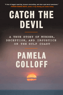 Item #616084 Catch the Devil: A True Story of Murder, Deception, and Injustice on the Gulf Coast....
