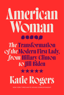 American Woman: The Transformation of the Modern First Lady, from