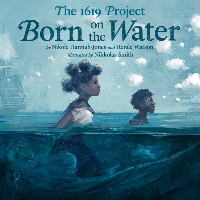 Item #546754 The 1619 Project: Born on the Water. Nikole Hannah-Jones, Renée, Watson
