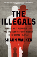 Illegals: The Secret History of Russia's Most Audacious Spies and