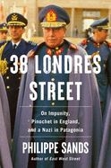 38 Londres Street: On Impunity, Pinochet in England, and a. Philippe Sands.