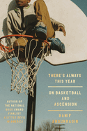 There's Always This Year: On Basketball and Ascension. Hanif Abdurraqib.