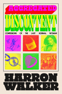 Item #591130 Aggregated Discontent: Confessions of the Last Normal Woman. Harron Walker
