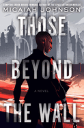 Those Beyond the Wall. Micaiah Johnson.