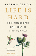 Item #571833 Life Is Hard: How Philosophy Can Help Us Find Our Way. Kieran Setiya