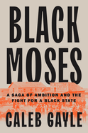 Black Moses: A Saga of Ambition and the Fight for. Caleb Gayle.