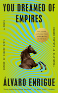 You Dreamed of Empires. &Aacute;lvaro Enrigue.