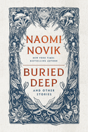 Buried Deep and Other Stories. Naomi Novik.