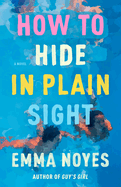 How to Hide in Plain Sight. Emma Noyes.