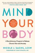 Mind Your Body: A Revolutionary Program to Release Chronic Pain. Nicole J. Sachs.