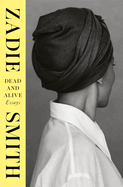 Dead and Alive: Essays. Zadie Smith.