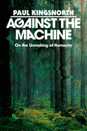 Against the Machine: On the Unmaking of Humanity