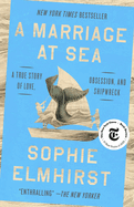 Item #613936 Marriage at Sea: A True Story of Love, Obsession, and Shipwreck. Sophie Elmhirst