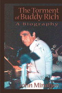 Item #575256 The Torment of Buddy Rich: A Biography. John Minahan