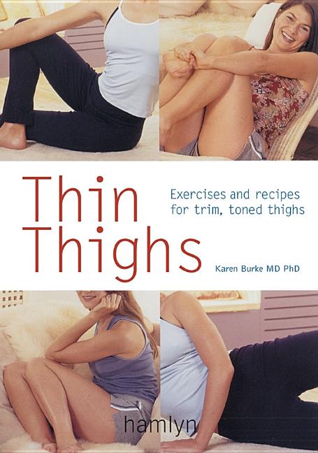 Item #545716 Thin Thighs: Exercises and Recipes for Trim, Toned Thighs. Dr. Karen Burke M. D. Ph D