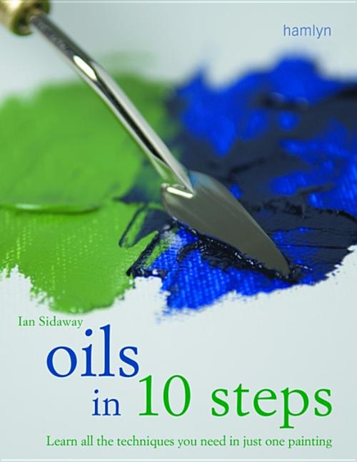 Item #566207 Oils in 10 Steps: Learn All the Techniques You Need In Just One Painting. Ian Sidaway