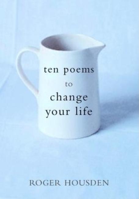 Item #616464 Ten Poems to Change Your Life. Roger Housden
