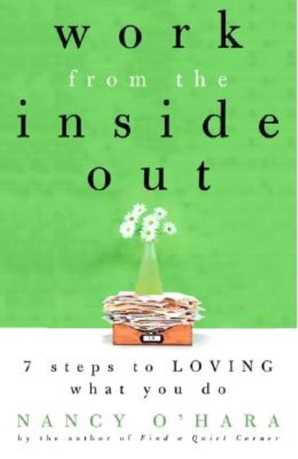 Item #527291 Work from the Inside Out: Seven Steps to Loving What You Do. Nancy O'Hara