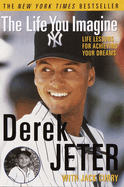 Item #574963 The Life You Imagine: Life Lessons for Achieving Your Dreams. Derek Jeter