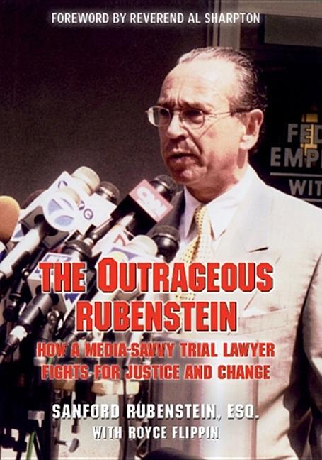 Item #194700 The Outrageous Rubenstein: How a Media-Savvy Trial Lawyer Fights for Justice and...