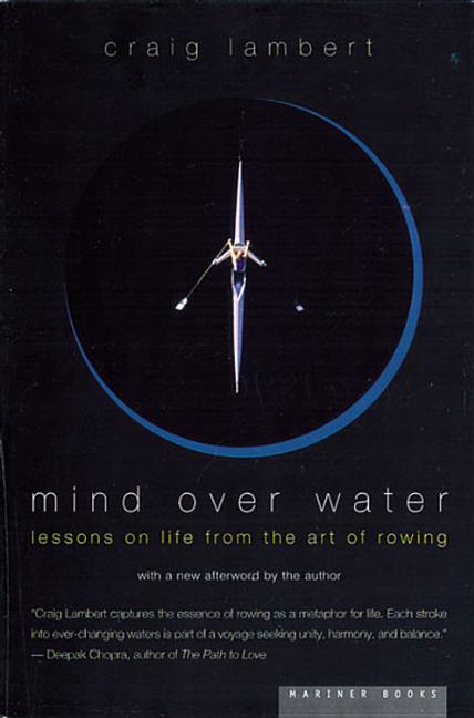 Item #544358 Mind Over Water: Lessons on Life from the Art of Rowing. Craig Lambert