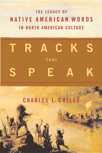 Item #568833 Tracks That Speak: The Legacy of Native American Words in North American Culture....