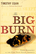 Item #574982 The Big Burn: Teddy Roosevelt and the Fire That Saved America. Timothy Egan