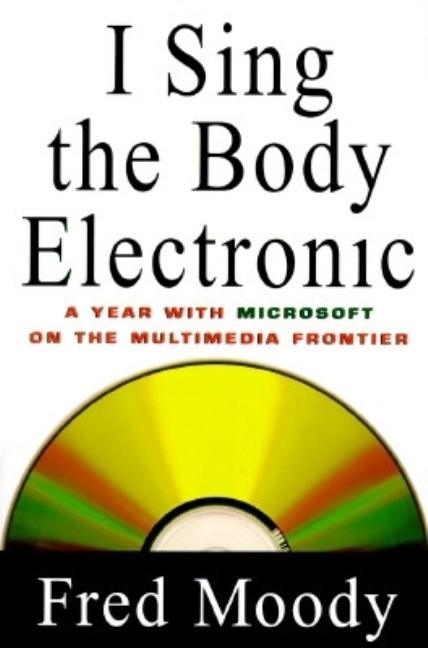 Item #199994 I Sing the Body Electronic : A Year With Microsoft on the Multimedia Frontier. Fred...