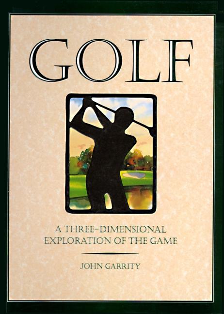 Item #527426 Golf: A Three-Dimensional Exploration of the Game. John Garrity, Rick, Morrison,...