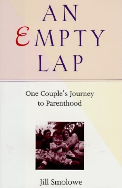 Item #527079 An EMPTY LAP: One Couple's Journey to Parenthood. Jill Smolowe
