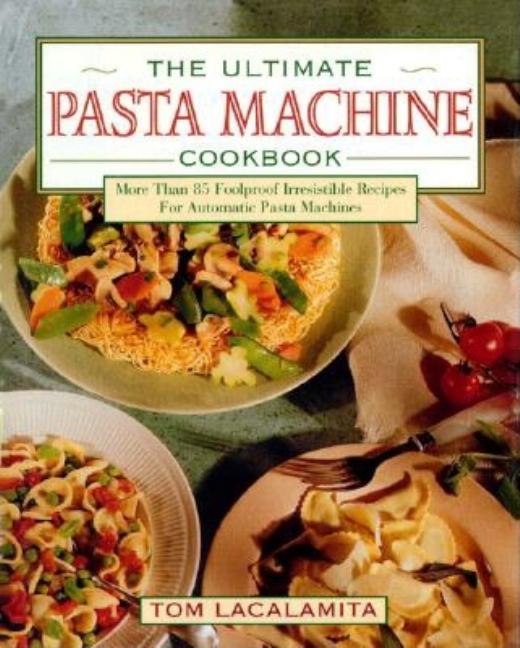 Item #542732 The Ultimate Pasta Machine Cookbook. Tom Lacalamita